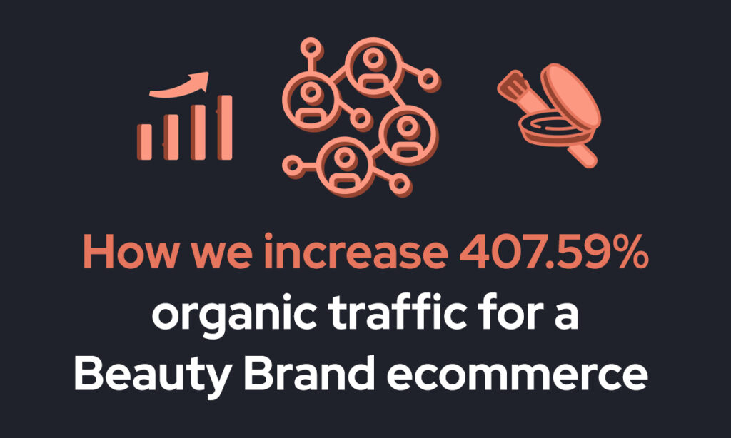 How we increased 407.59% organic traffic for a Beauty brand ecommerce